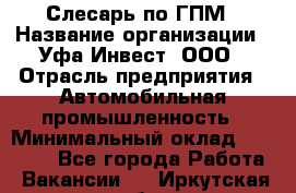 Слесарь по ГПМ › Название организации ­ Уфа-Инвест, ООО › Отрасль предприятия ­ Автомобильная промышленность › Минимальный оклад ­ 55 000 - Все города Работа » Вакансии   . Иркутская обл.